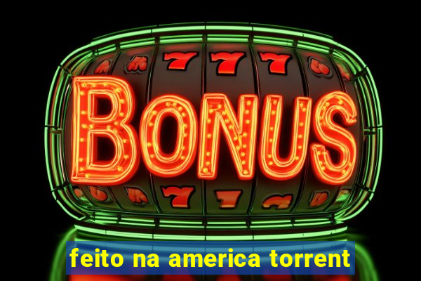 feito na america torrent